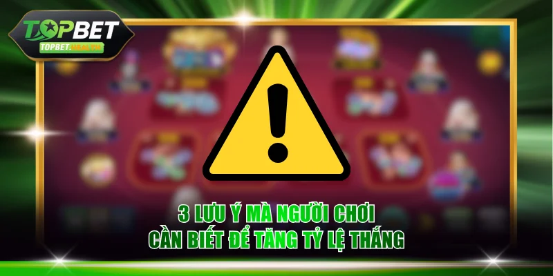 3 lưu ý mà người chơi cần biết để tăng tỷ lệ thắng