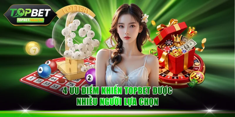 4 ưu điểm khiến TOPBET được nhiều người lựa chọn