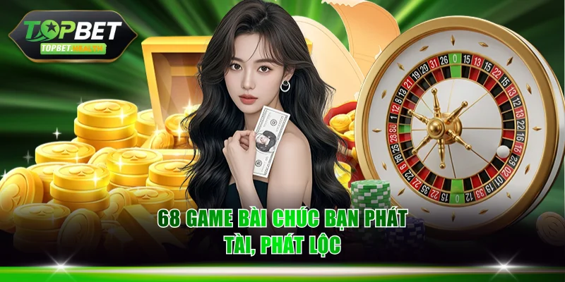 68 game bài chúc bạn phát tài, phát lộc