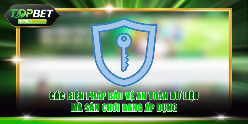 Các biện pháp bảo vệ an toàn dữ liệu mà sân chơi đang áp dụng