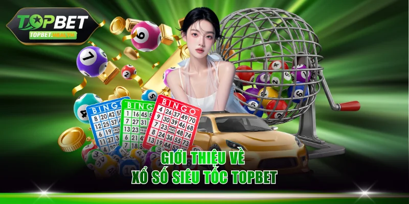 Giới thiệu về Xổ số siêu tốc TOPBET