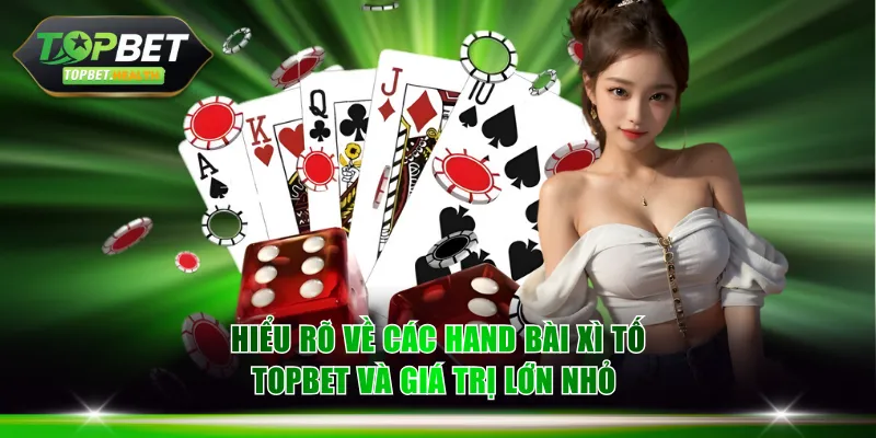 Hiểu rõ về các hand bài Xì Tố TOPBET và giá trị lớn nhỏ